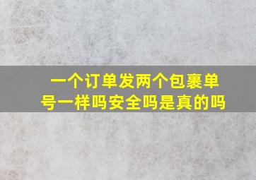 一个订单发两个包裹单号一样吗安全吗是真的吗