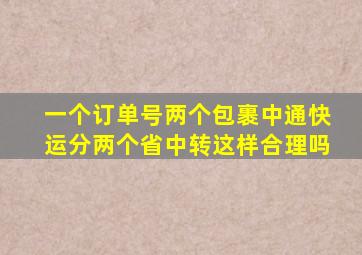 一个订单号两个包裹中通快运分两个省中转这样合理吗