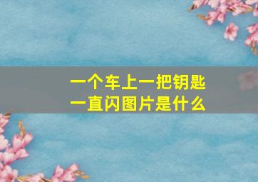 一个车上一把钥匙一直闪图片是什么