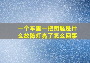 一个车里一把钥匙是什么故障灯亮了怎么回事