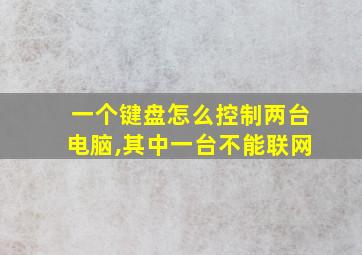 一个键盘怎么控制两台电脑,其中一台不能联网