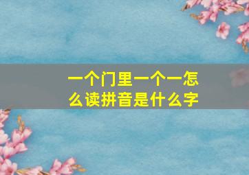 一个门里一个一怎么读拼音是什么字