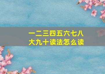 一二三四五六七八大九十读法怎么读