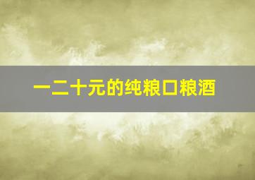 一二十元的纯粮口粮酒