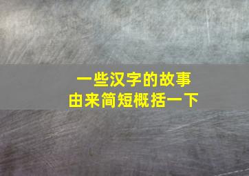 一些汉字的故事由来简短概括一下