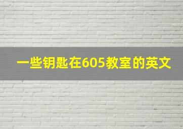 一些钥匙在605教室的英文