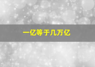 一亿等于几万亿