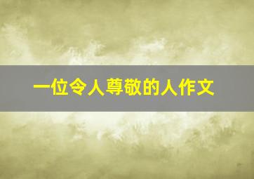 一位令人尊敬的人作文