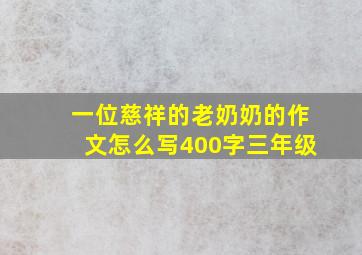 一位慈祥的老奶奶的作文怎么写400字三年级