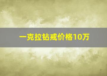 一克拉钻戒价格10万