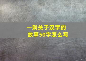 一则关于汉字的故事50字怎么写