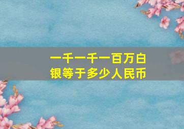 一千一千一百万白银等于多少人民币