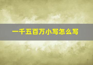 一千五百万小写怎么写