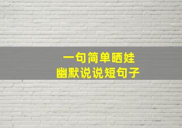 一句简单晒娃幽默说说短句子