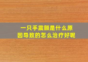 一只手震颤是什么原因导致的怎么治疗好呢