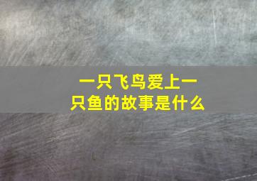 一只飞鸟爱上一只鱼的故事是什么