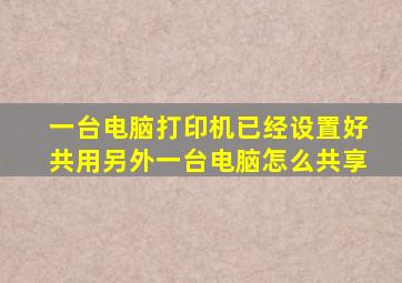 一台电脑打印机已经设置好共用另外一台电脑怎么共享