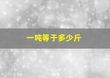 一吨等于多少斤