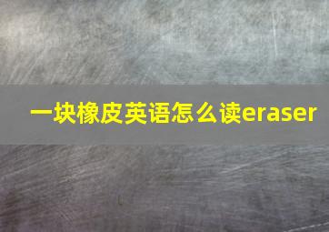 一块橡皮英语怎么读eraser