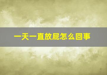 一天一直放屁怎么回事