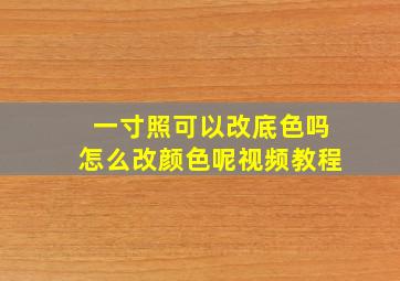 一寸照可以改底色吗怎么改颜色呢视频教程