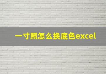 一寸照怎么换底色excel