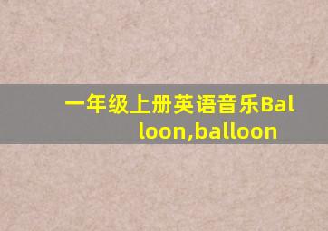 一年级上册英语音乐Balloon,balloon