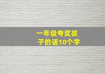 一年级夸奖孩子的话10个字