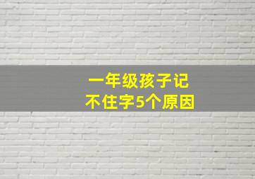 一年级孩子记不住字5个原因