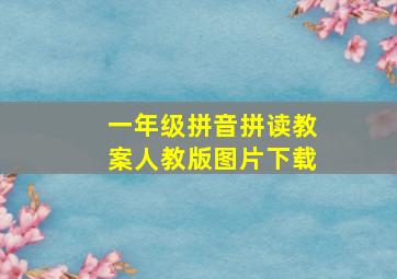 一年级拼音拼读教案人教版图片下载