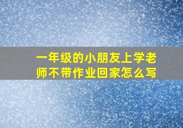 一年级的小朋友上学老师不带作业回家怎么写