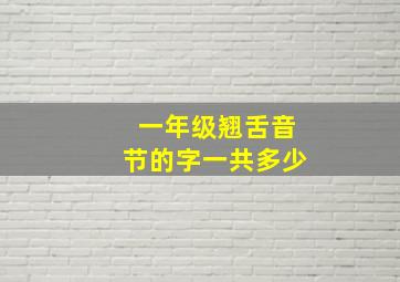 一年级翘舌音节的字一共多少