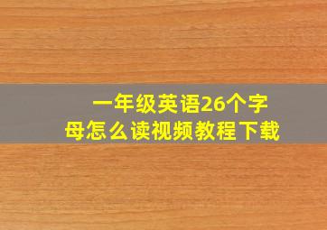 一年级英语26个字母怎么读视频教程下载