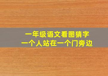 一年级语文看图猜字一个人站在一个门旁边