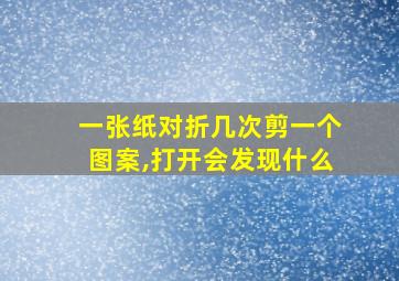 一张纸对折几次剪一个图案,打开会发现什么