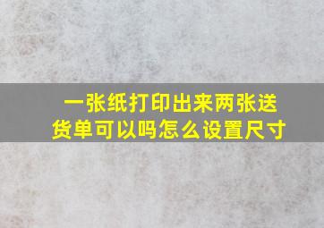 一张纸打印出来两张送货单可以吗怎么设置尺寸