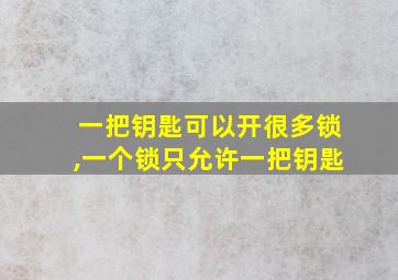 一把钥匙可以开很多锁,一个锁只允许一把钥匙