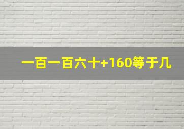 一百一百六十+160等于几