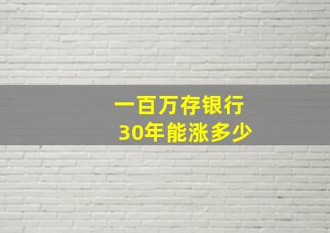 一百万存银行30年能涨多少