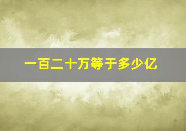 一百二十万等于多少亿