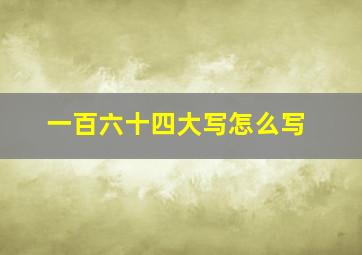 一百六十四大写怎么写