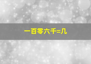 一百零六千=几