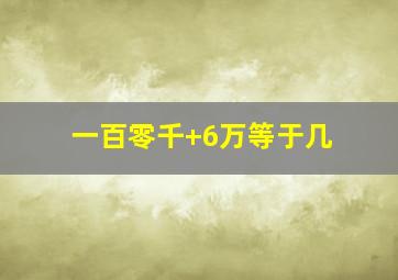 一百零千+6万等于几