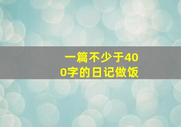 一篇不少于400字的日记做饭