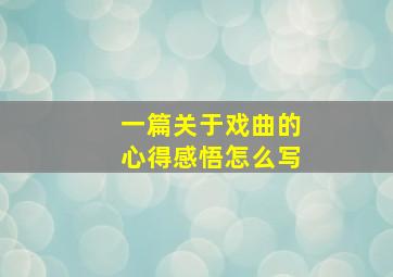 一篇关于戏曲的心得感悟怎么写