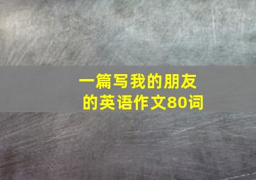 一篇写我的朋友的英语作文80词