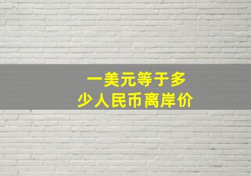 一美元等于多少人民币离岸价