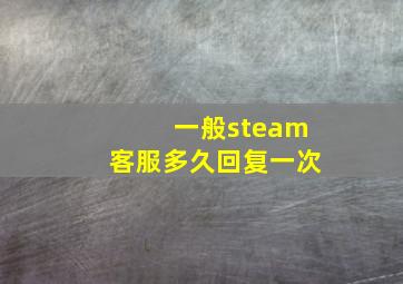 一般steam客服多久回复一次