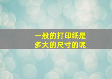 一般的打印纸是多大的尺寸的呢