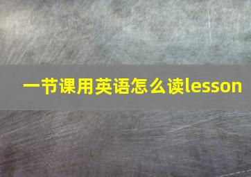 一节课用英语怎么读lesson